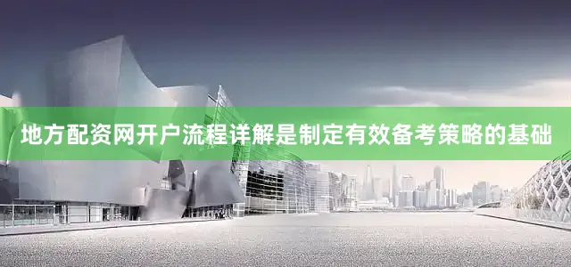 地方配资网开户流程详解是制定有效备考策略的基础