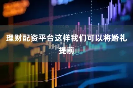 理财配资平台这样我们可以将婚礼提前